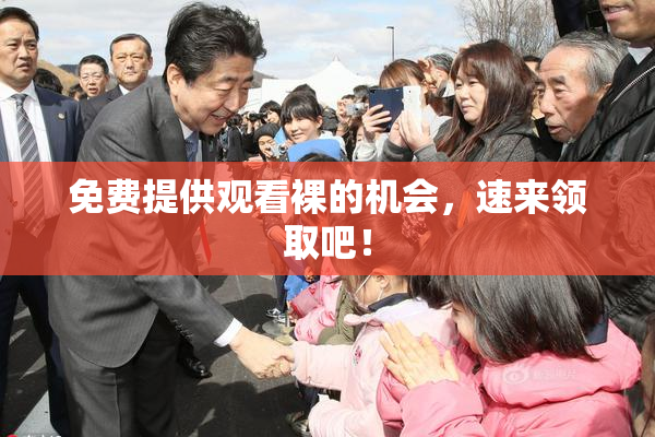 免费提供观看裸的机会，速来领取吧！