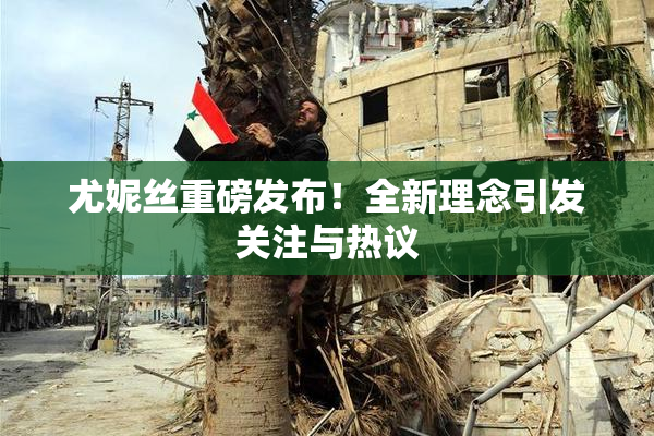 尤妮丝重磅发布！全新理念引发关注与热议