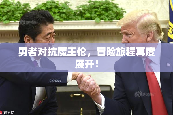 勇者对抗魔王伦，冒险旅程再度展开！