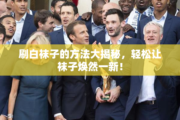 刷白袜子的方法大揭秘，轻松让袜子焕然一新！