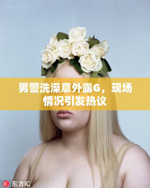 男警洗澡意外露G，现场情况引发热议