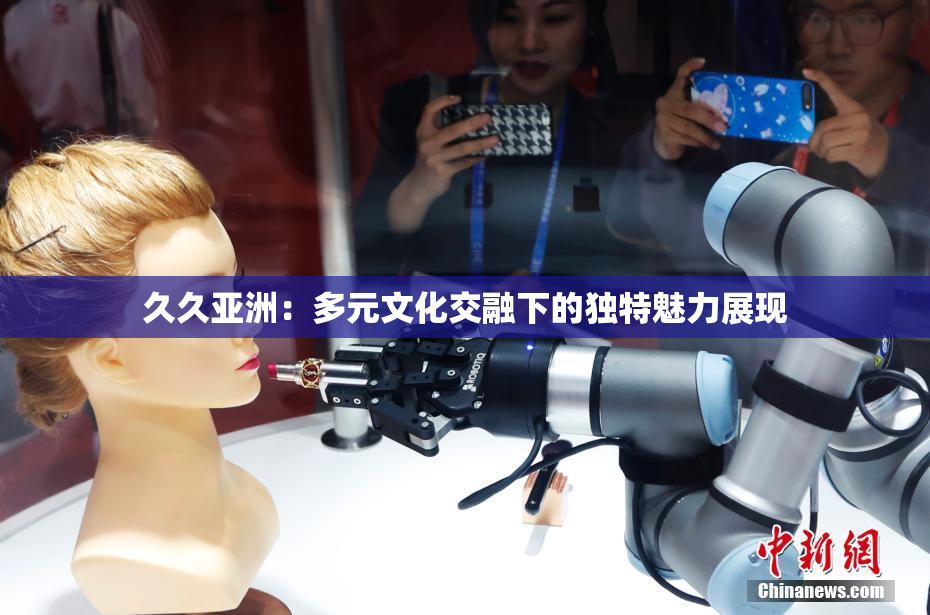 久久亚洲：多元文化交融下的独特魅力展现