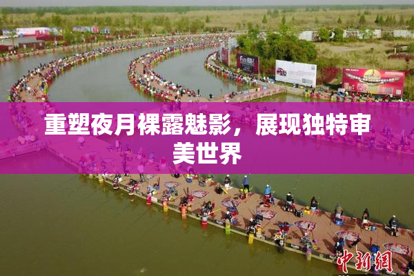重塑夜月裸露魅影，展现独特审美世界