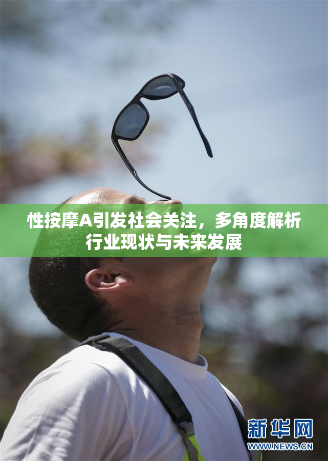 性按摩A引发社会关注，多角度解析行业现状与未来发展