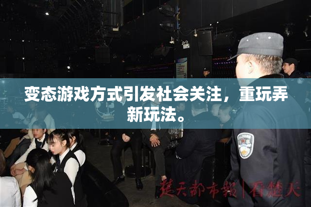 变态游戏方式引发社会关注，重玩弄新玩法。