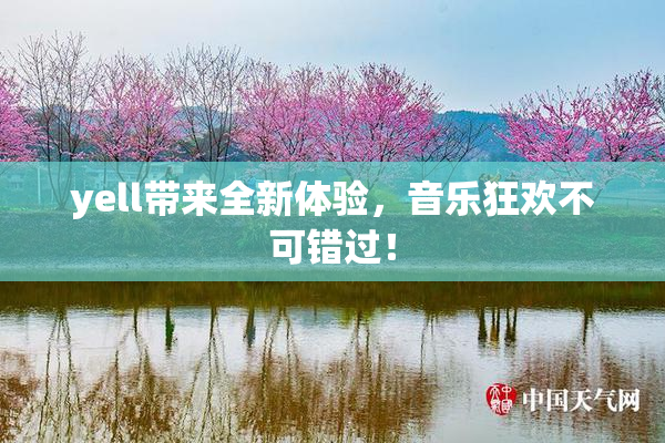 yell带来全新体验，音乐狂欢不可错过！