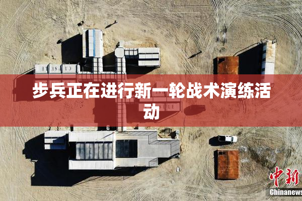 步兵正在进行新一轮战术演练活动
