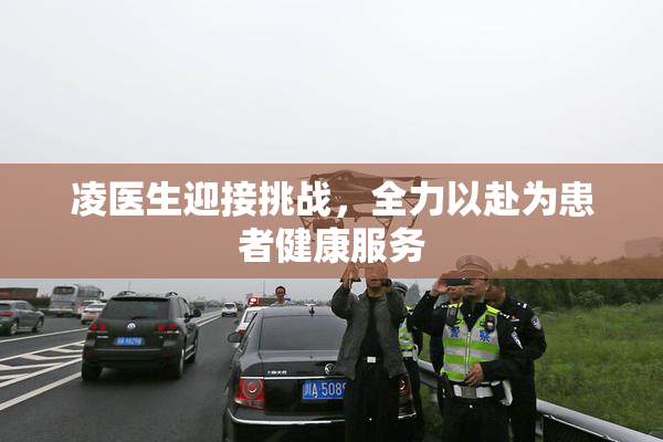 凌医生迎接挑战，全力以赴为患者健康服务