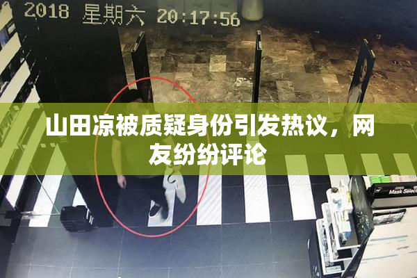 山田凉被质疑身份引发热议，网友纷纷评论