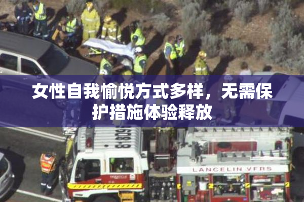 女性自我愉悦方式多样，无需保护措施体验释放