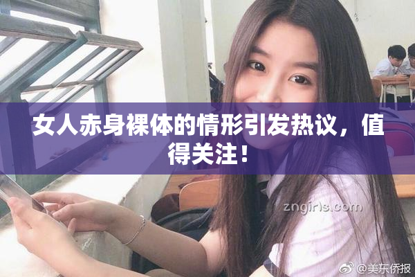 女人赤身裸体的情形引发热议，值得关注！