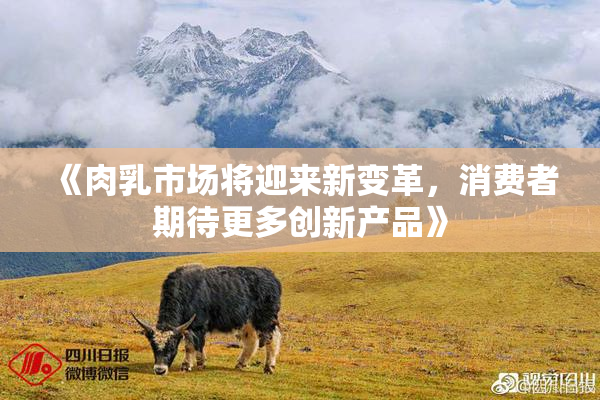 《肉乳市场将迎来新变革，消费者期待更多创新产品》