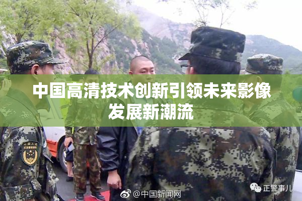 中国高清技术创新引领未来影像发展新潮流