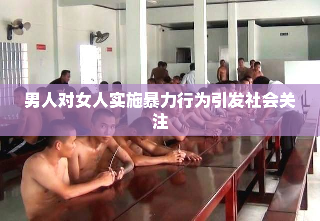 男人对女人实施暴力行为引发社会关注