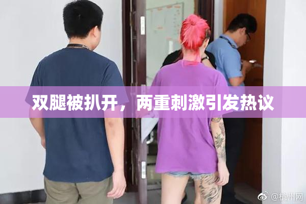 双腿被扒开，两重刺激引发热议
