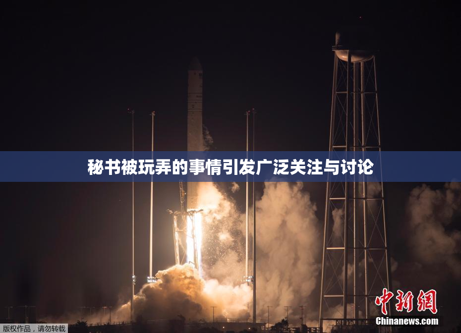 秘书被玩弄的事情引发广泛关注与讨论