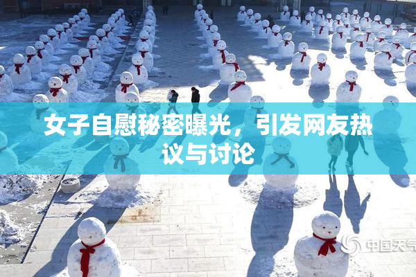 女子自慰秘密曝光，引发网友热议与讨论