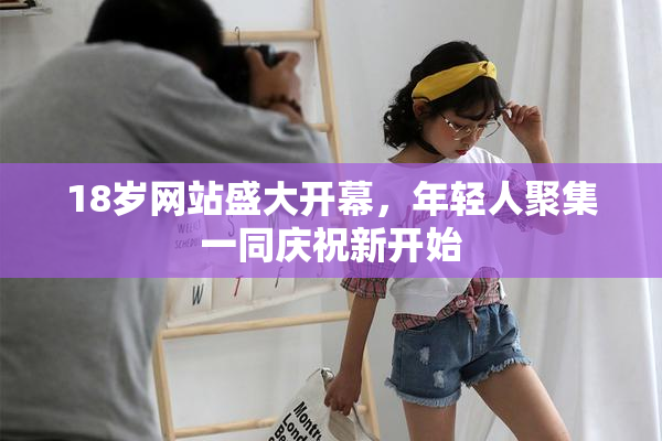 18岁网站盛大开幕，年轻人聚集一同庆祝新开始