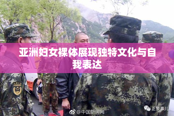亚洲妇女裸体展现独特文化与自我表达