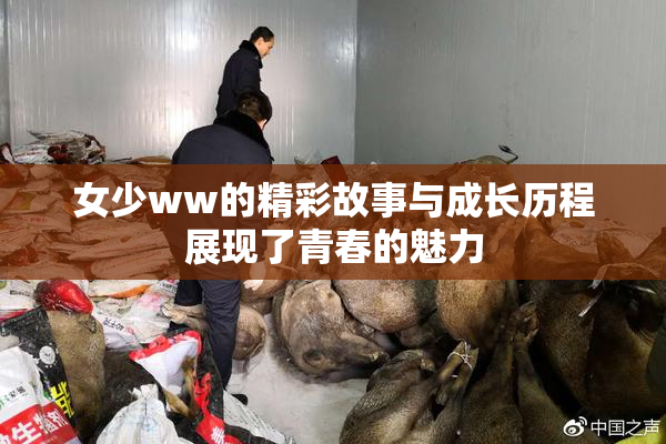 女少ww的精彩故事与成长历程展现了青春的魅力