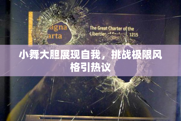 小舞大胆展现自我，挑战极限风格引热议