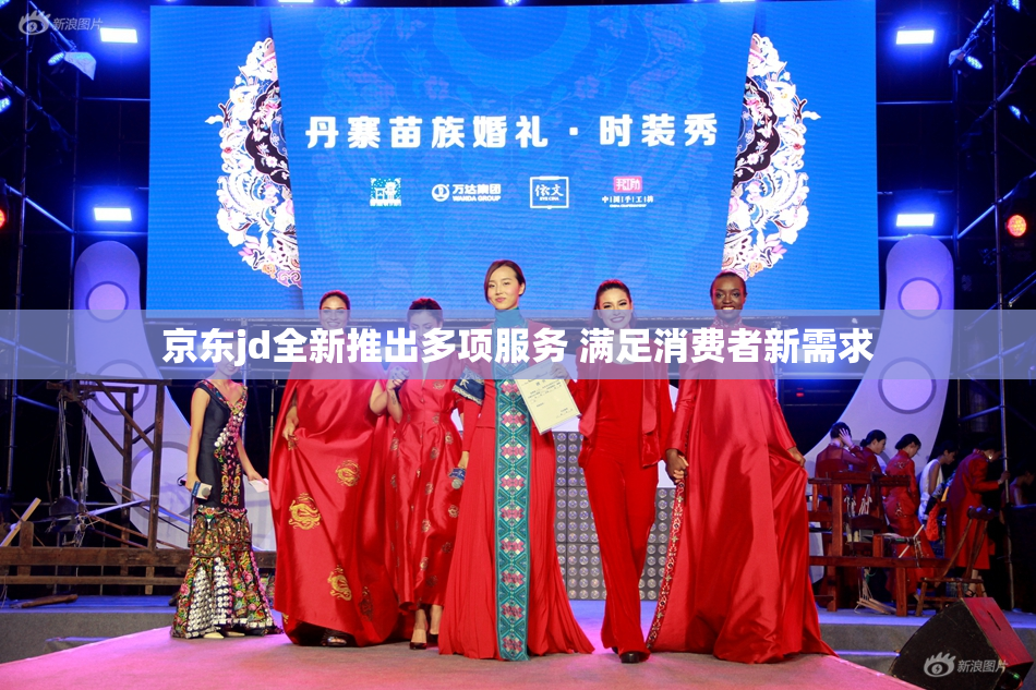 京东jd全新推出多项服务 满足消费者新需求