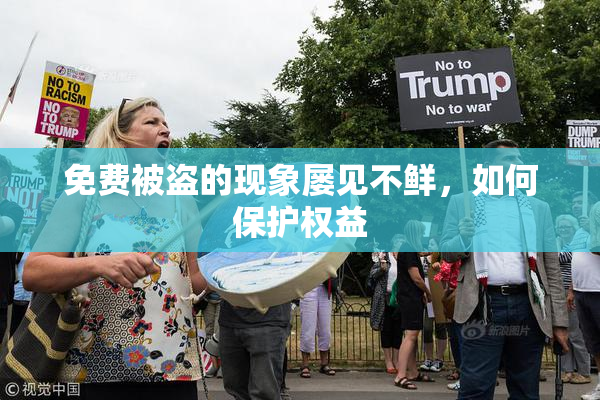 免费被盗的现象屡见不鲜，如何保护权益