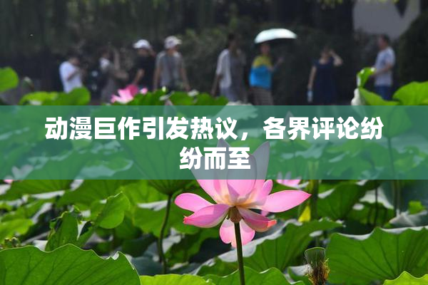 动漫巨作引发热议，各界评论纷纷而至