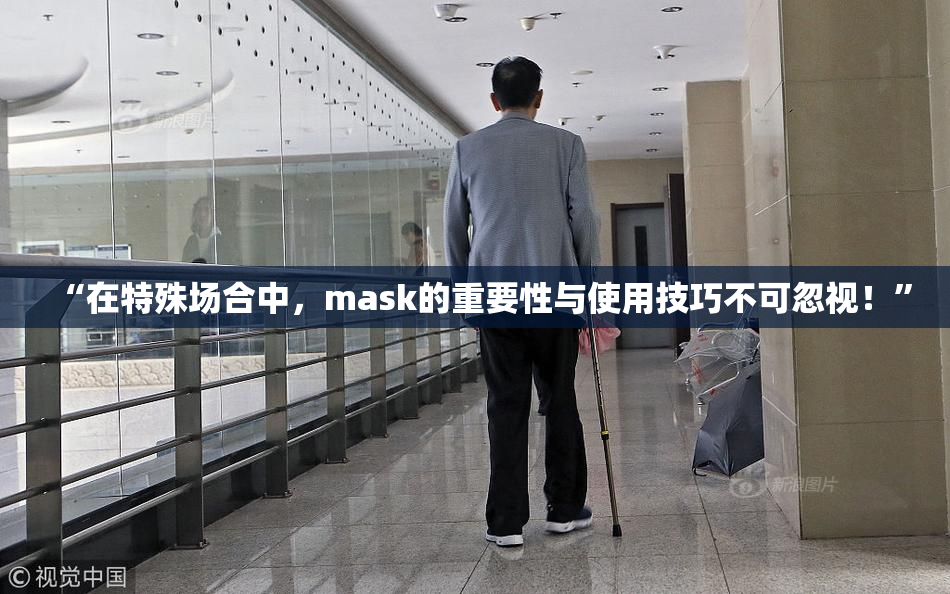 “在特殊场合中，mask的重要性与使用技巧不可忽视！”