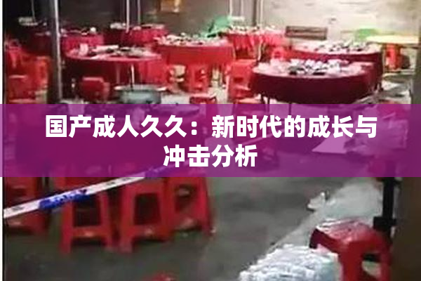 国产成人久久：新时代的成长与冲击分析