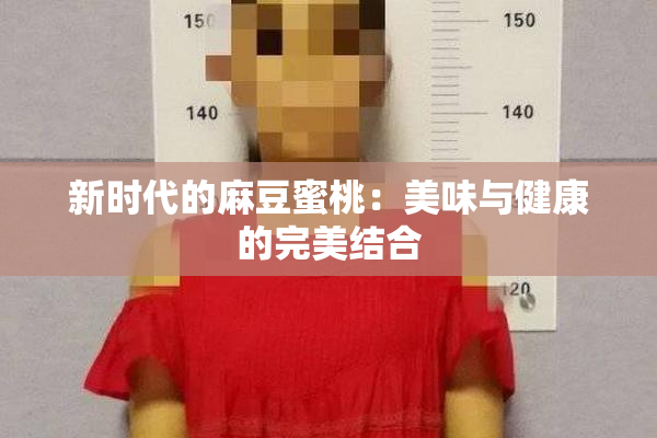 新时代的麻豆蜜桃：美味与健康的完美结合