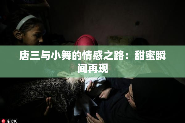 唐三与小舞的情感之路：甜蜜瞬间再现