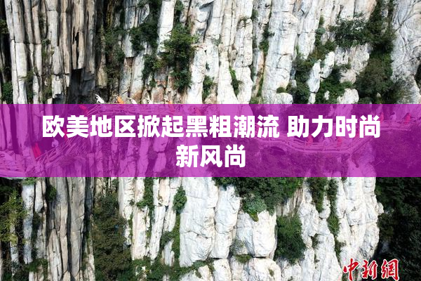 欧美地区掀起黑粗潮流 助力时尚新风尚