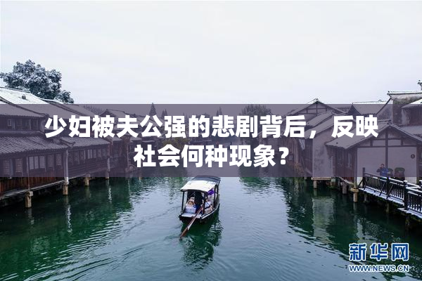 少妇被夫公强的悲剧背后，反映社会何种现象？