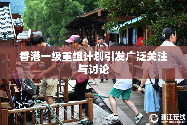 香港一级重组计划引发广泛关注与讨论