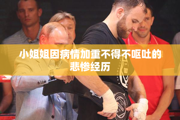 小姐姐因病情加重不得不呕吐的悲惨经历