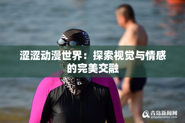 涩涩动漫世界：探索视觉与情感的完美交融