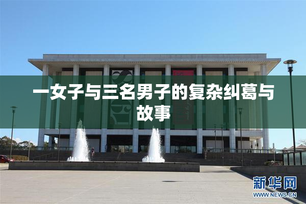 一女子与三名男子的复杂纠葛与故事