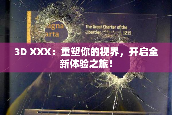 3D XXX：重塑你的视界，开启全新体验之旅！