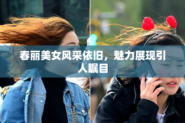 春丽美女风采依旧，魅力展现引人瞩目
