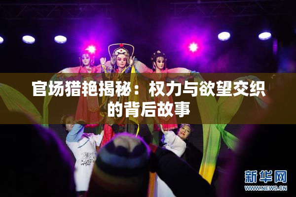 官场猎艳揭秘：权力与欲望交织的背后故事