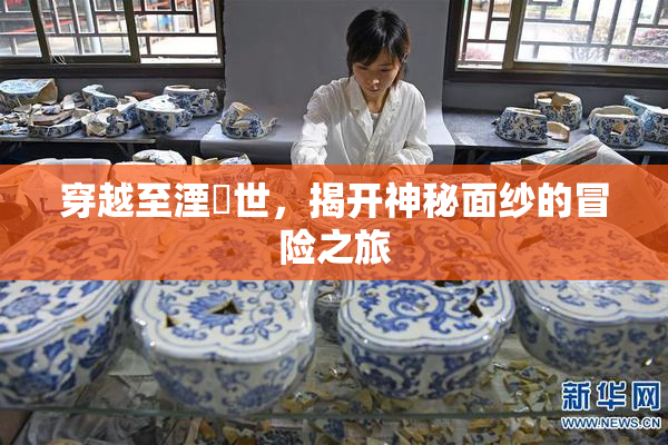 穿越至湮婸世，揭开神秘面纱的冒险之旅