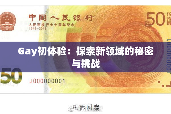 Gay初体验：探索新领域的秘密与挑战