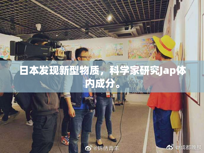 日本发现新型物质，科学家研究Jap体内成分。