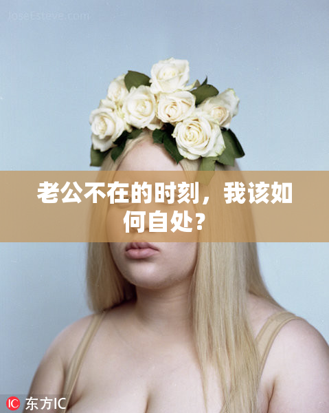 老公不在的时刻，我该如何自处？