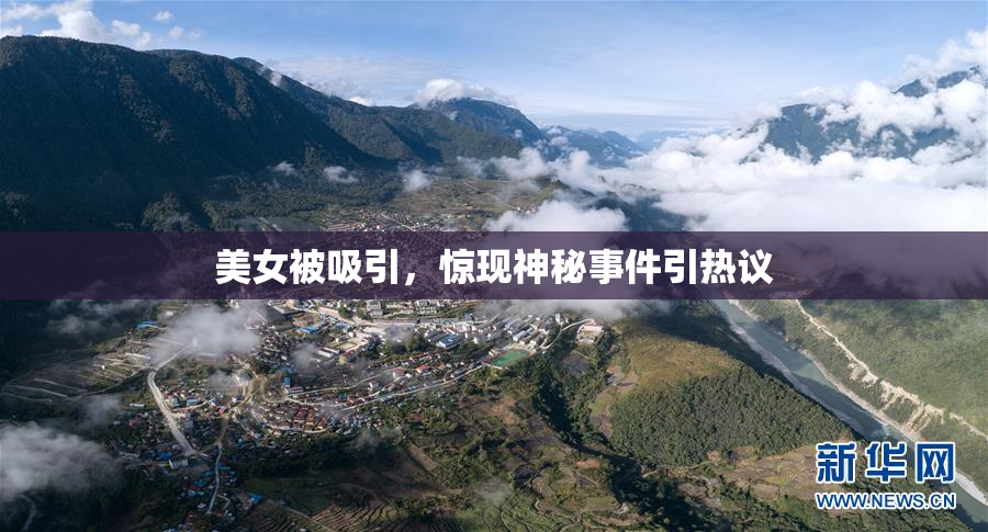 美女被吸引，惊现神秘事件引热议
