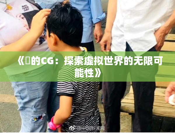 《暃的CG：探索虚拟世界的无限可能性》
