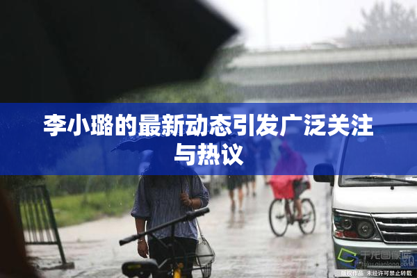 李小璐的最新动态引发广泛关注与热议