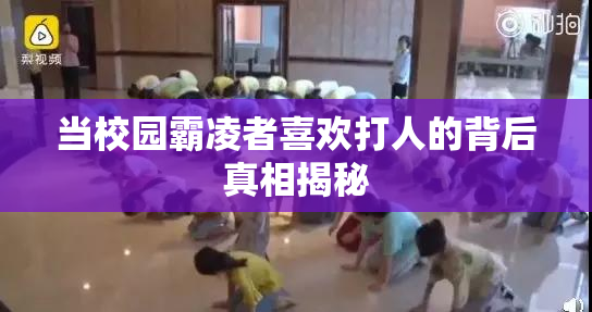 当校园霸凌者喜欢打人的背后真相揭秘
