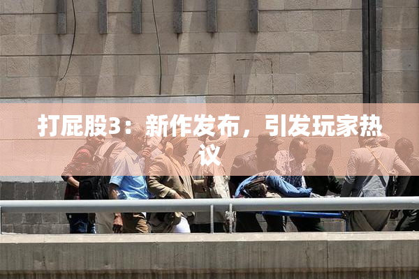 打屁股3：新作发布，引发玩家热议